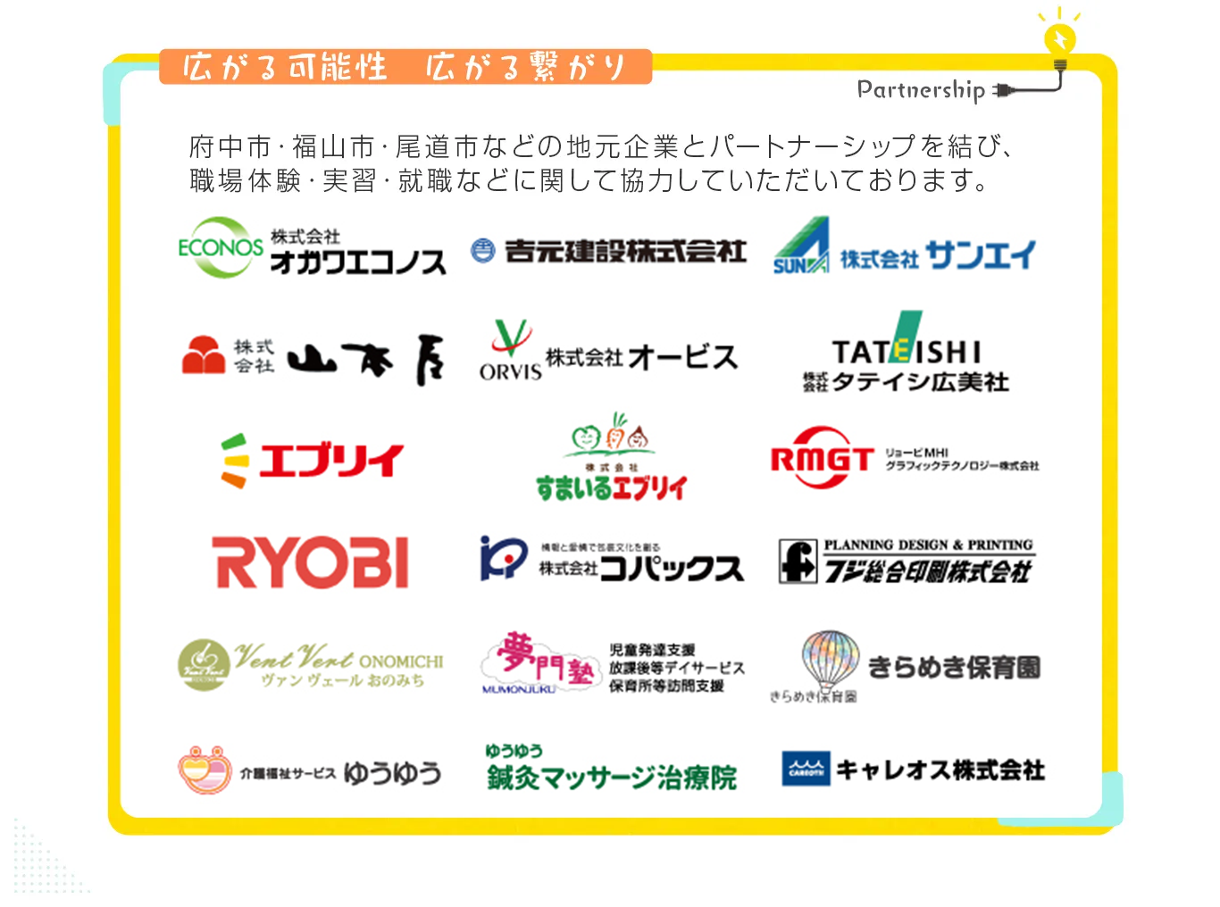 「広がる可能性広がる繋がり」府中市・福山市・尾道市などの地元企業とパートナーシップを結び、職場体験・実習・就職などに関して協力していただいております。