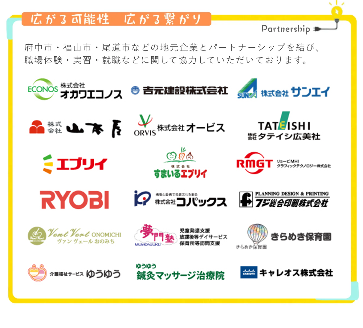 「広がる可能性広がる繋がり」府中市・福山市・尾道市などの地元企業とパートナーシップを結び、職場体験・実習・就職などに関して協力していただいております。